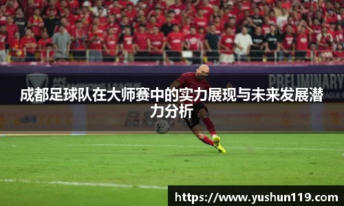 成都足球队在大师赛中的实力展现与未来发展潜力分析